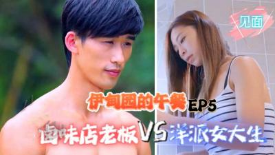 【伊甸园的午餐EP5】滷味店老板大战洋派女大生：初次见面的肉体诱惑